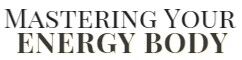 Mastering Your Energy Body